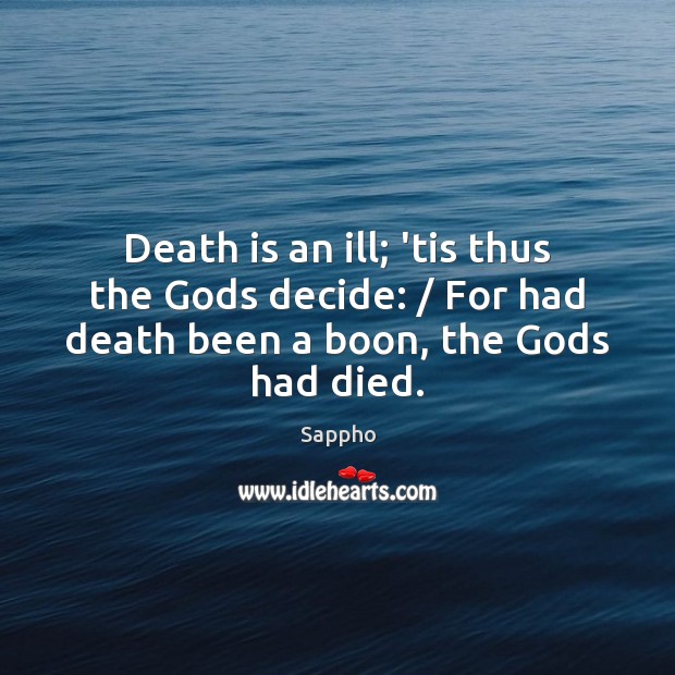 Death is an ill; ’tis thus the Gods decide: / For had death Sappho Picture Quote