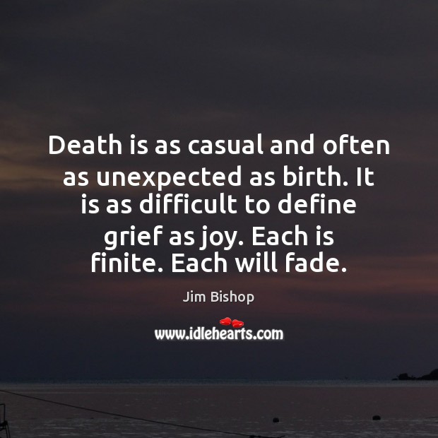 Death is as casual and often as unexpected as birth. It is Jim Bishop Picture Quote