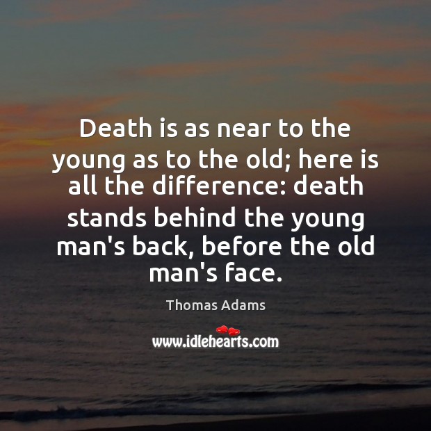 Death is as near to the young as to the old; here Death Quotes Image