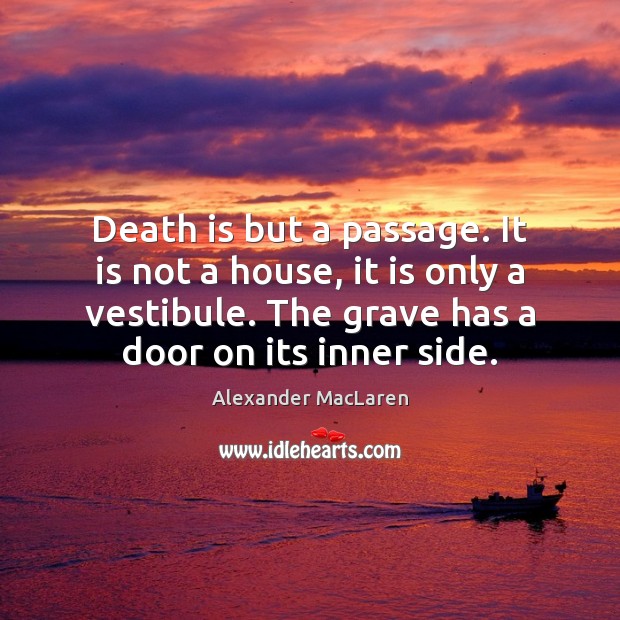 Death is but a passage. It is not a house, it is Alexander MacLaren Picture Quote