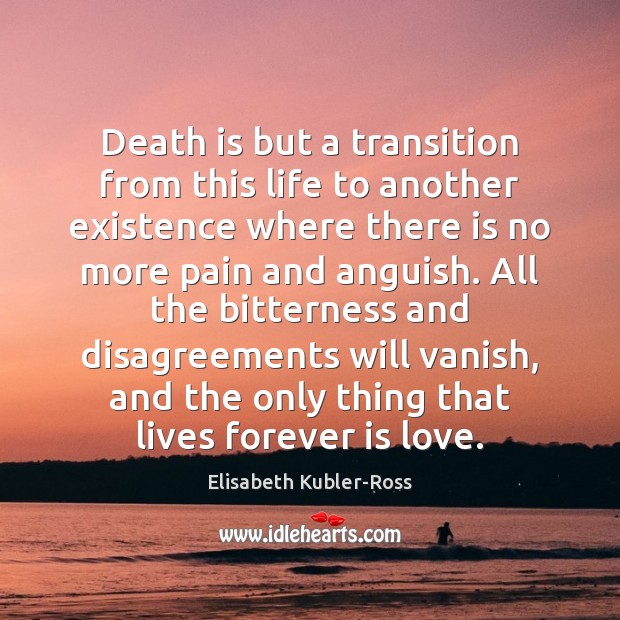 Death is but a transition from this life to another existence where Elisabeth Kubler-Ross Picture Quote