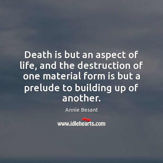 Death is but an aspect of life, and the destruction of one Annie Besant Picture Quote