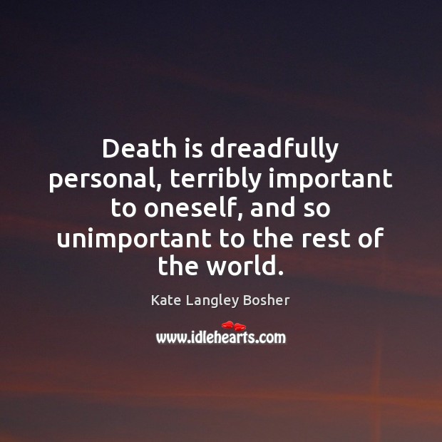 Death is dreadfully personal, terribly important to oneself, and so unimportant to Death Quotes Image