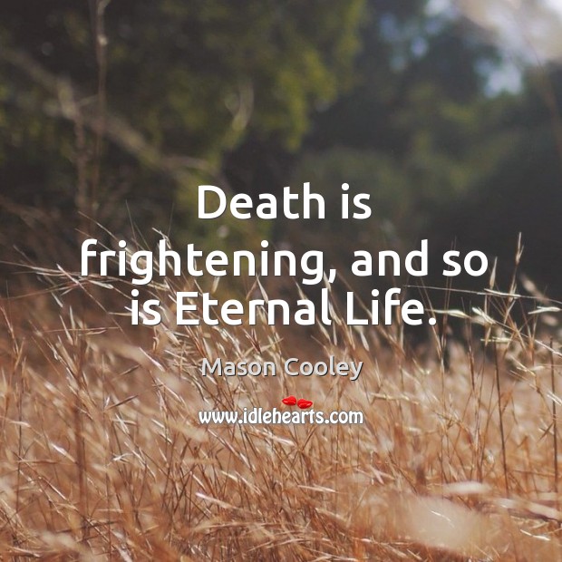 Death is frightening, and so is eternal life. Mason Cooley Picture Quote