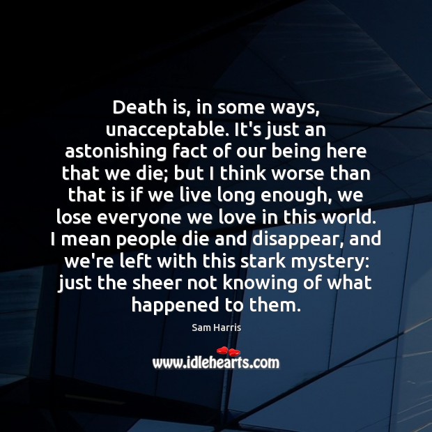 Death is, in some ways, unacceptable. It’s just an astonishing fact of Death Quotes Image