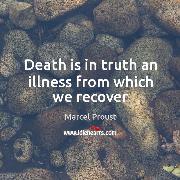 Death is in truth an illness from which we recover Marcel Proust Picture Quote