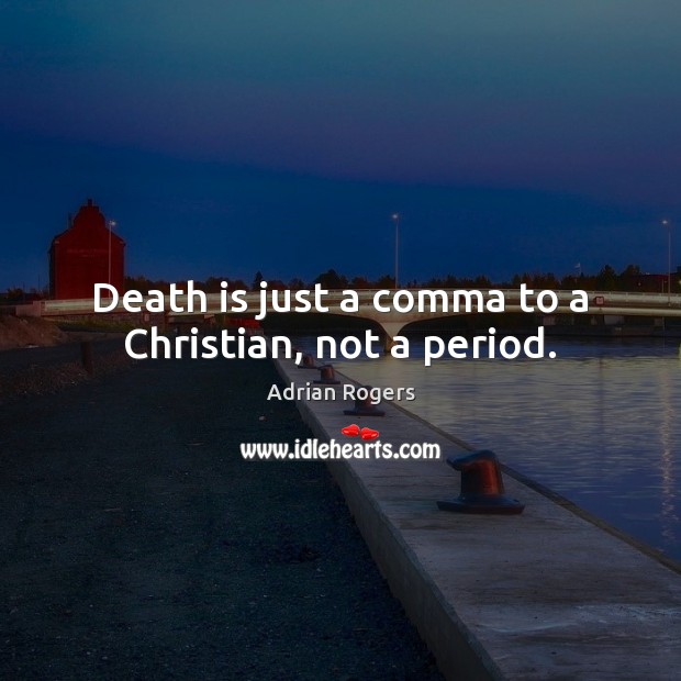 Death is just a comma to a Christian, not a period. Adrian Rogers Picture Quote