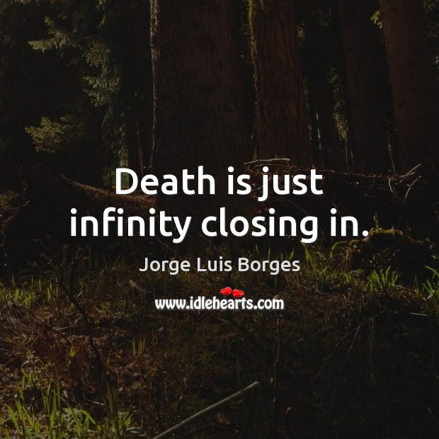 Death is just infinity closing in. Death Quotes Image