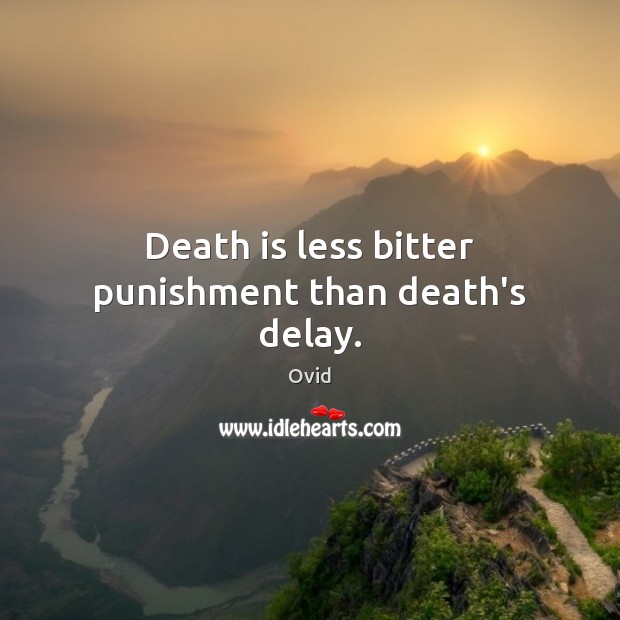 Death is less bitter punishment than death’s delay. Ovid Picture Quote