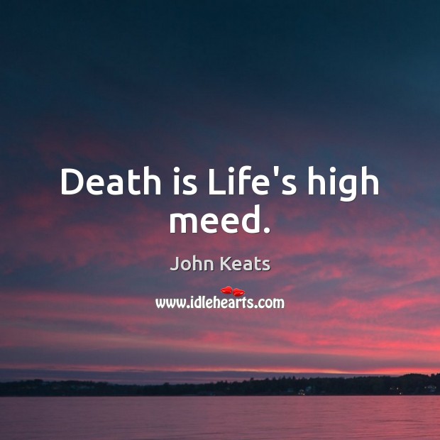 Death is Life’s high meed. John Keats Picture Quote