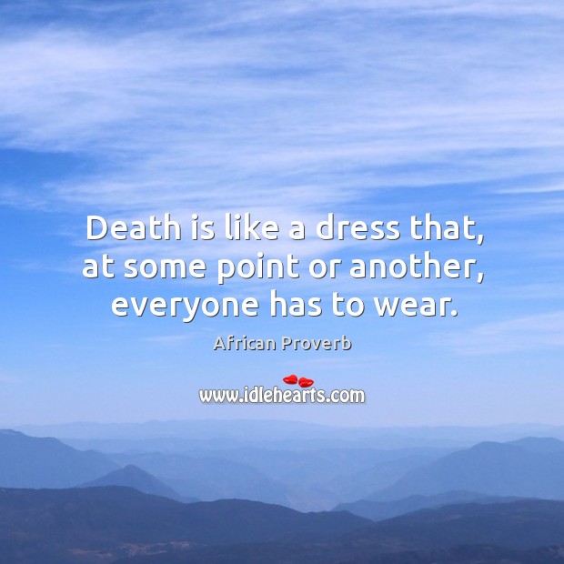 Death is like a dress that, at some point or another, everyone has to wear. Image