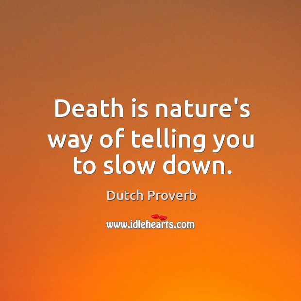 Death is nature’s way of telling you to slow down. Dutch Proverbs Image