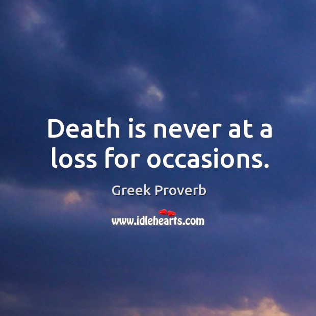 Death is never at a loss for occasions. Image