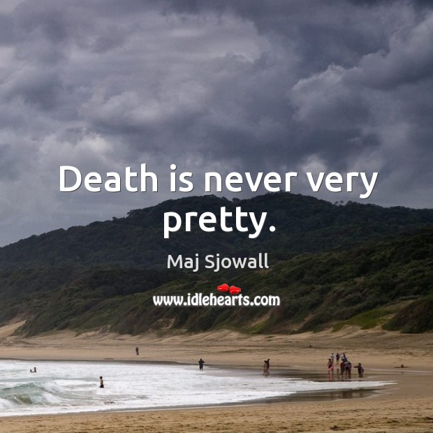 Death is never very pretty. Maj Sjowall Picture Quote