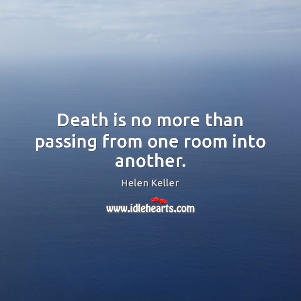 Death is no more than passing from one room into another. Helen Keller Picture Quote