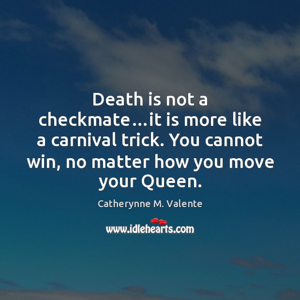 Death is not a checkmate…it is more like a carnival trick. Catherynne M. Valente Picture Quote