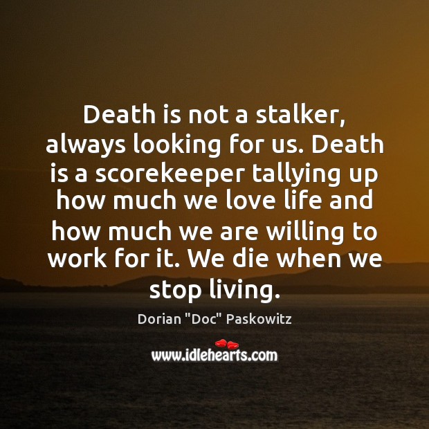Death is not a stalker, always looking for us. Death is a Image