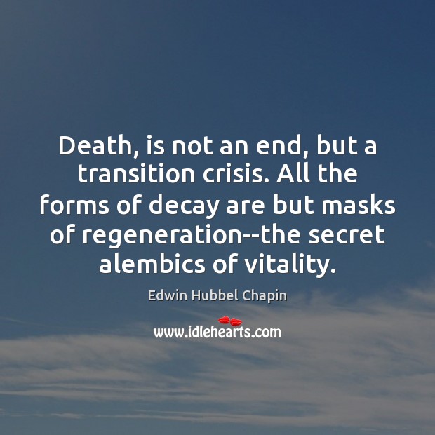 Death, is not an end, but a transition crisis. All the forms Edwin Hubbel Chapin Picture Quote