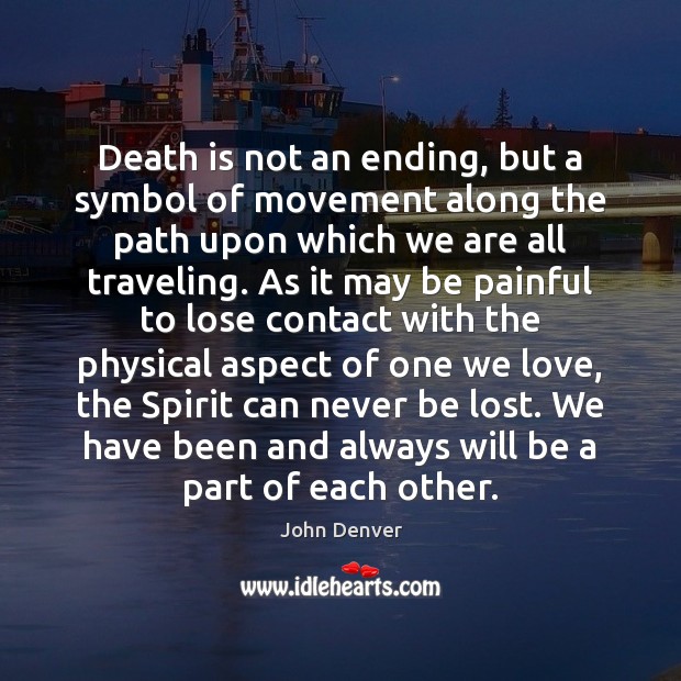 Death is not an ending, but a symbol of movement along the John Denver Picture Quote
