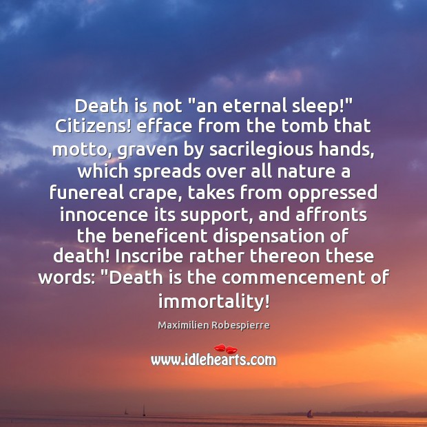 Death is not “an eternal sleep!” Citizens! efface from the tomb that Maximilien Robespierre Picture Quote