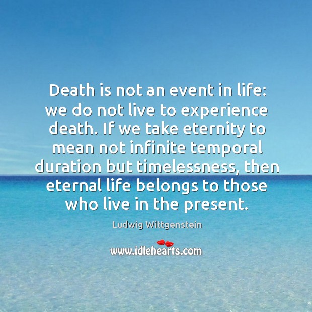 Death is not an event in life: we do not live to experience death. Ludwig Wittgenstein Picture Quote