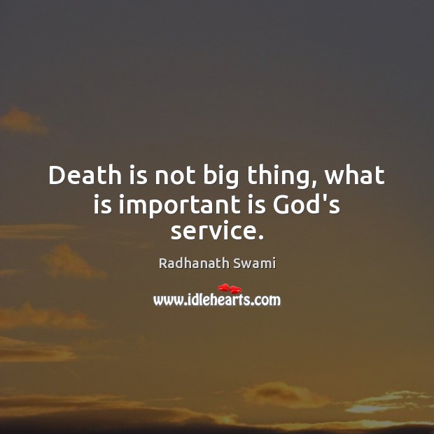 Death is not big thing, what is important is God’s service. Radhanath Swami Picture Quote