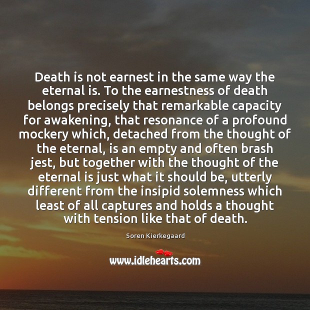 Death is not earnest in the same way the eternal is. To Soren Kierkegaard Picture Quote