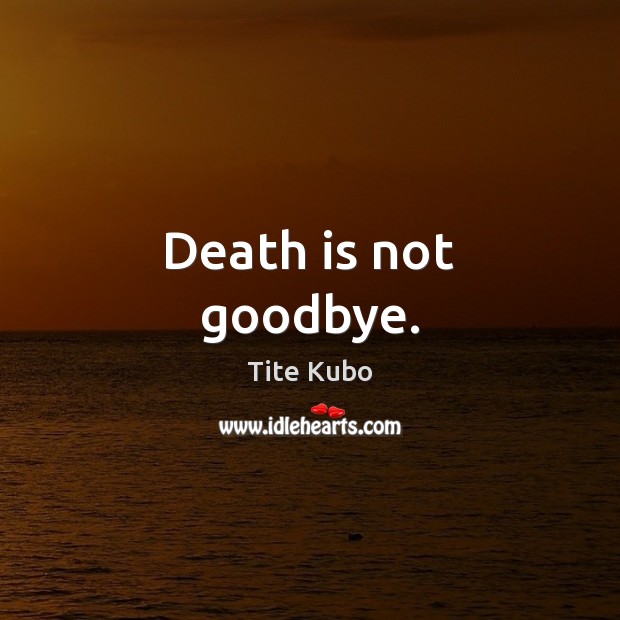 Death is not goodbye. Tite Kubo Picture Quote
