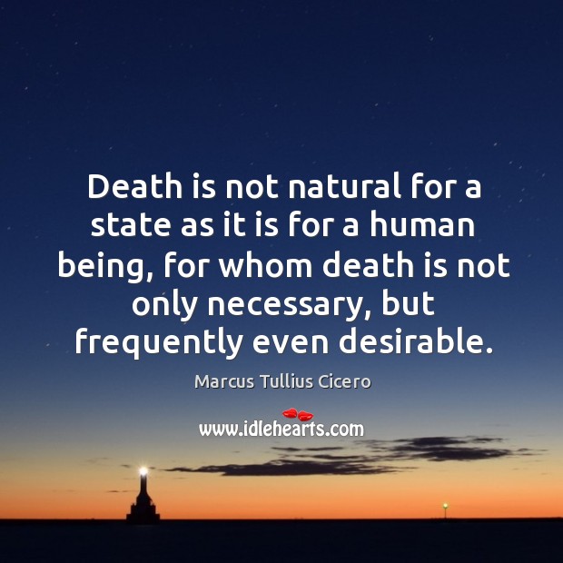 Death is not natural for a state as it is for a human being Marcus Tullius Cicero Picture Quote
