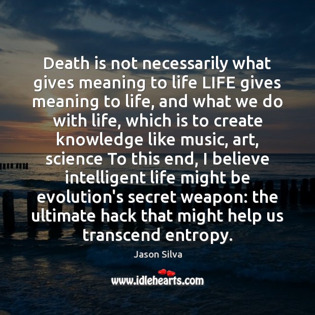 Death is not necessarily what gives meaning to life LIFE gives meaning Jason Silva Picture Quote