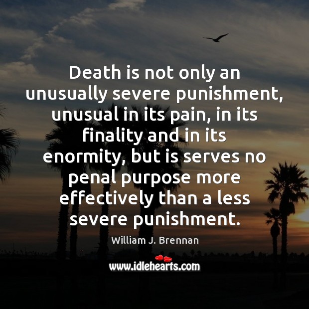 Death is not only an unusually severe punishment, unusual in its pain, William J. Brennan Picture Quote