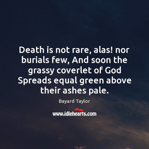 Death is not rare, alas! nor burials few, And soon the grassy Bayard Taylor Picture Quote