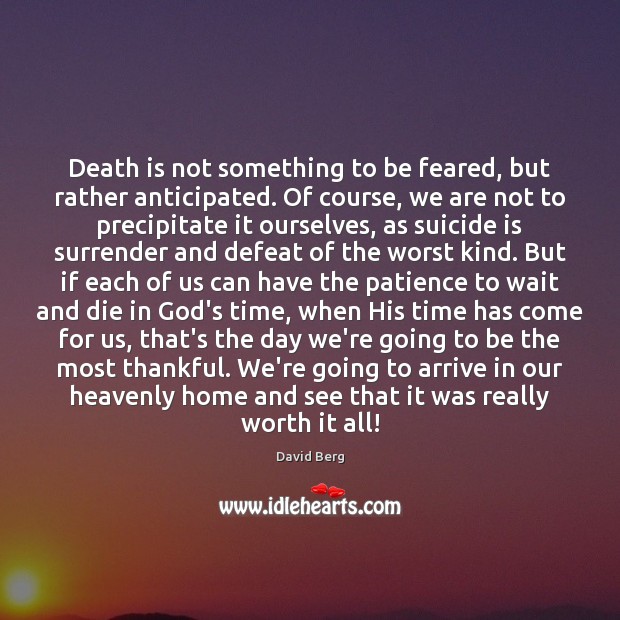 Death is not something to be feared, but rather anticipated. Of course, David Berg Picture Quote