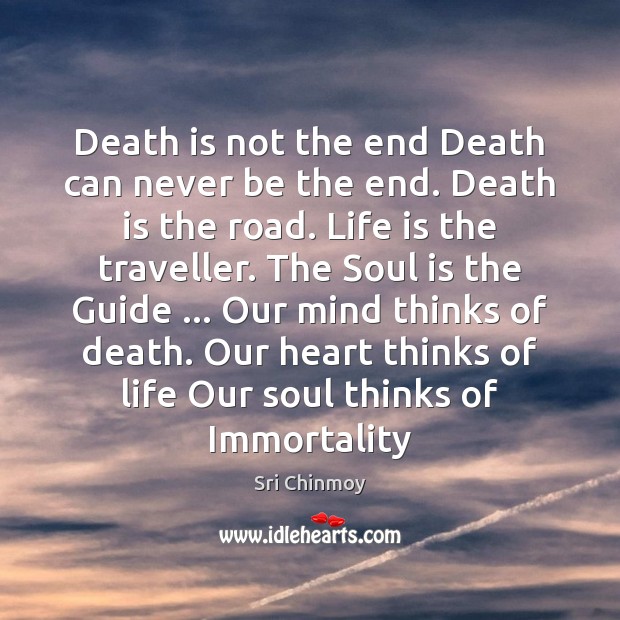 Death is not the end Death can never be the end. Death Sri Chinmoy Picture Quote