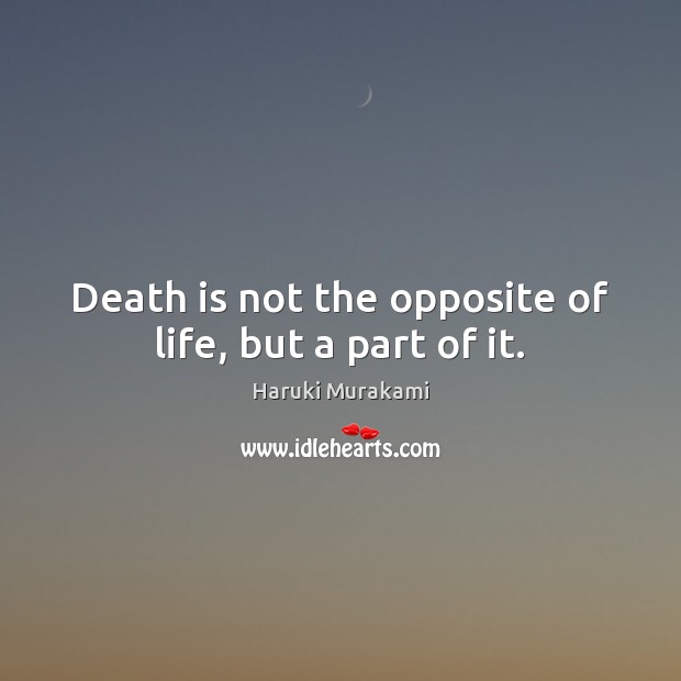 Death is not the opposite of life, but a part of it. Haruki Murakami Picture Quote