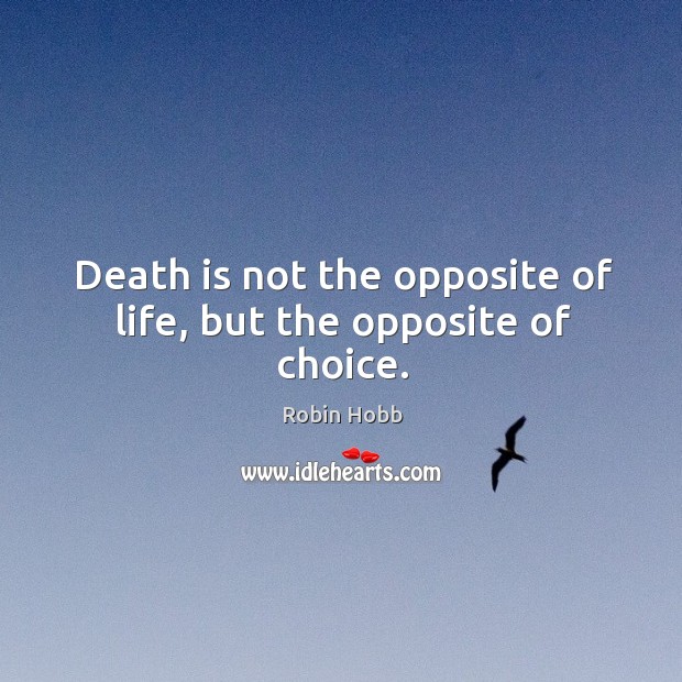 Death is not the opposite of life, but the opposite of choice. Robin Hobb Picture Quote