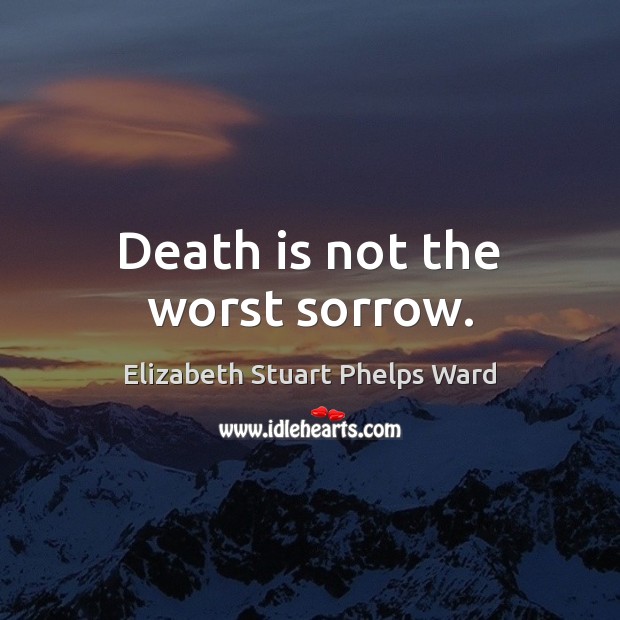 Death is not the worst sorrow. Elizabeth Stuart Phelps Ward Picture Quote