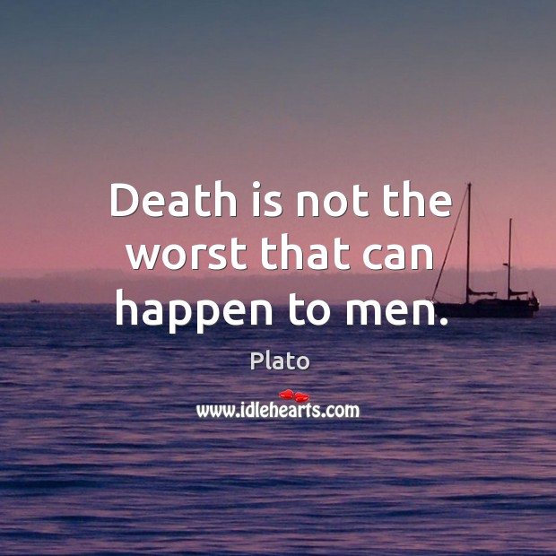 Death is not the worst that can happen to men. Plato Picture Quote