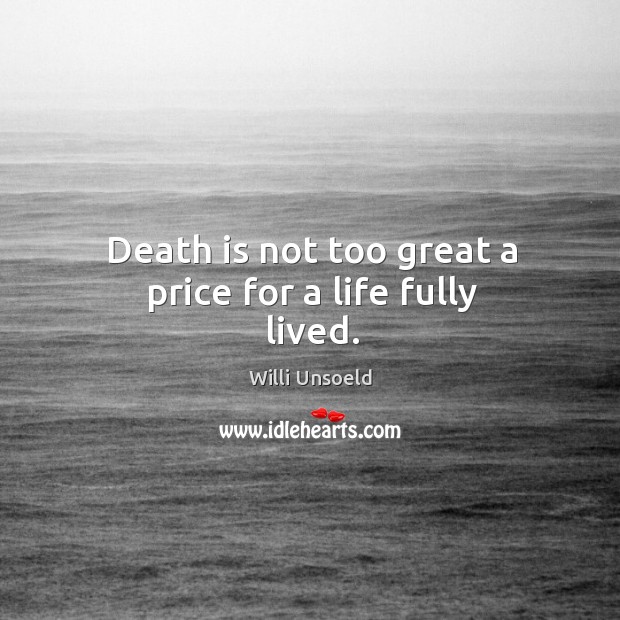 Death is not too great a price for a life fully lived. Willi Unsoeld Picture Quote