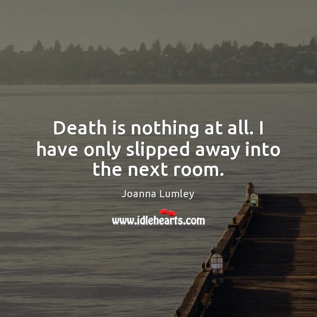 Death is nothing at all. I have only slipped away into the next room. Death Quotes Image