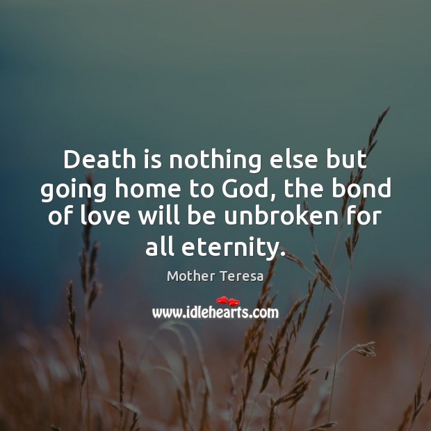 Death is nothing else but going home to God, the bond of Mother Teresa Picture Quote