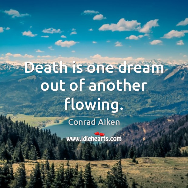 Death is one dream out of another flowing. Conrad Aiken Picture Quote