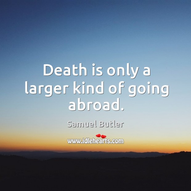 Death is only a larger kind of going abroad. Image