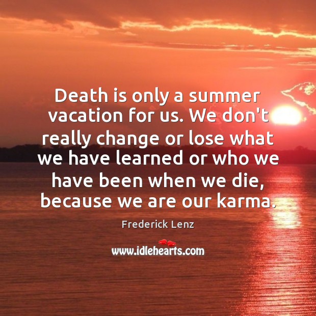 Death is only a summer vacation for us. We don’t really change Karma Quotes Image