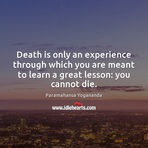 Death is only an experience through which you are meant to learn Paramahansa Yogananda Picture Quote