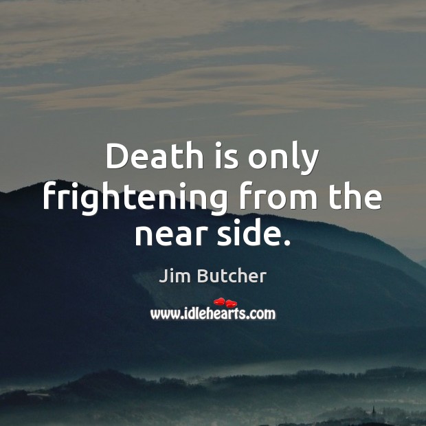 Death is only frightening from the near side. Jim Butcher Picture Quote