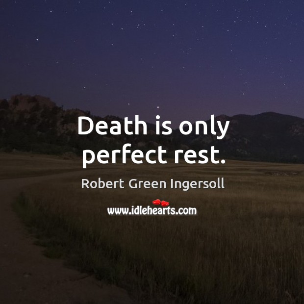 Death is only perfect rest. Robert Green Ingersoll Picture Quote
