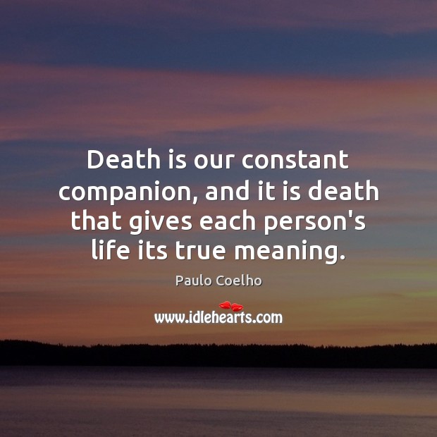 Death is our constant companion, and it is death that gives each Image