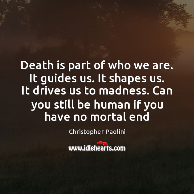 Death is part of who we are. It guides us. It shapes Christopher Paolini Picture Quote