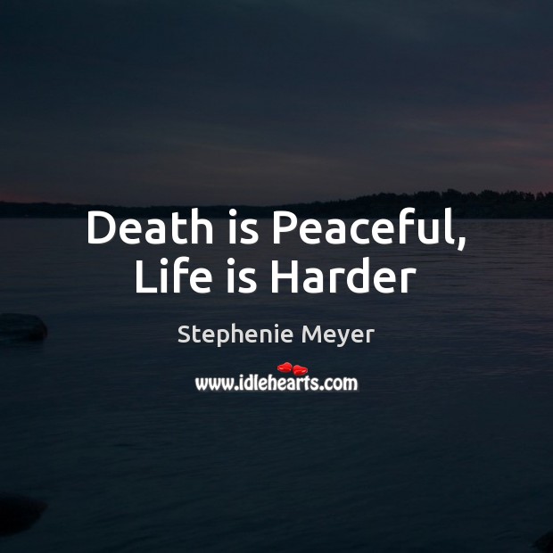 Death is Peaceful, Life is Harder Life is Hard Quotes Image